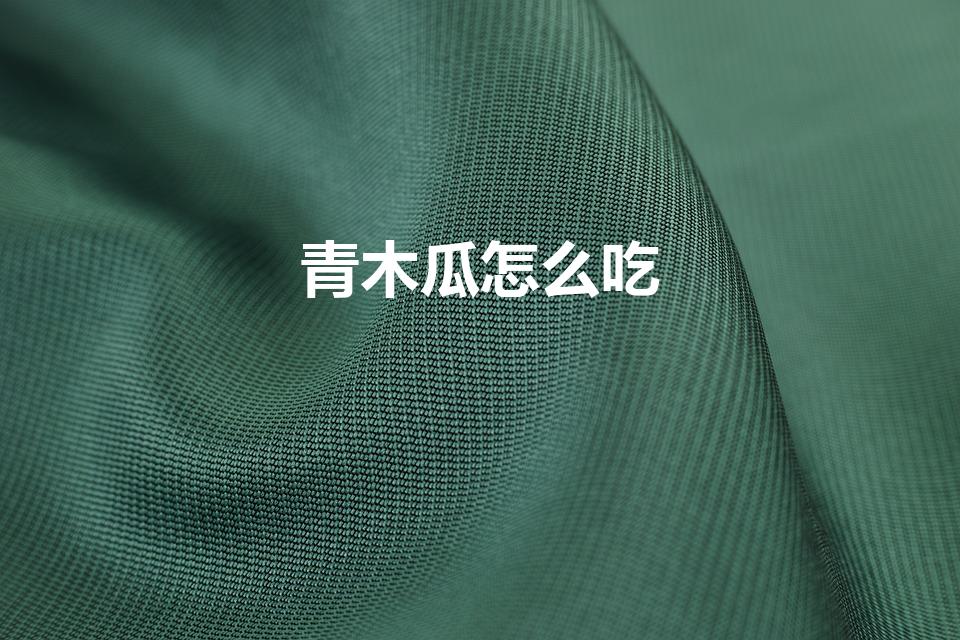 青木瓜怎么吃（青木瓜怎么吃 多种青木瓜食用方法推荐）