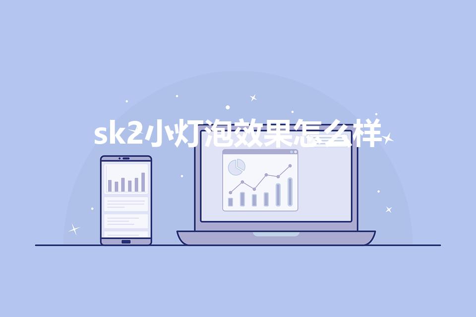 sk2小灯泡效果怎么样（sk小灯泡怎么样值得购买吗）