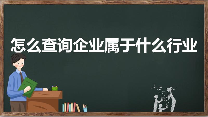 怎么查询企业属于什么行业（企业行业类别怎么查询）