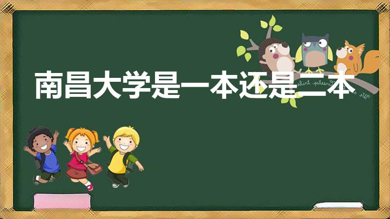 南昌大学是一本还是二本（南昌大学是二本还是一本）