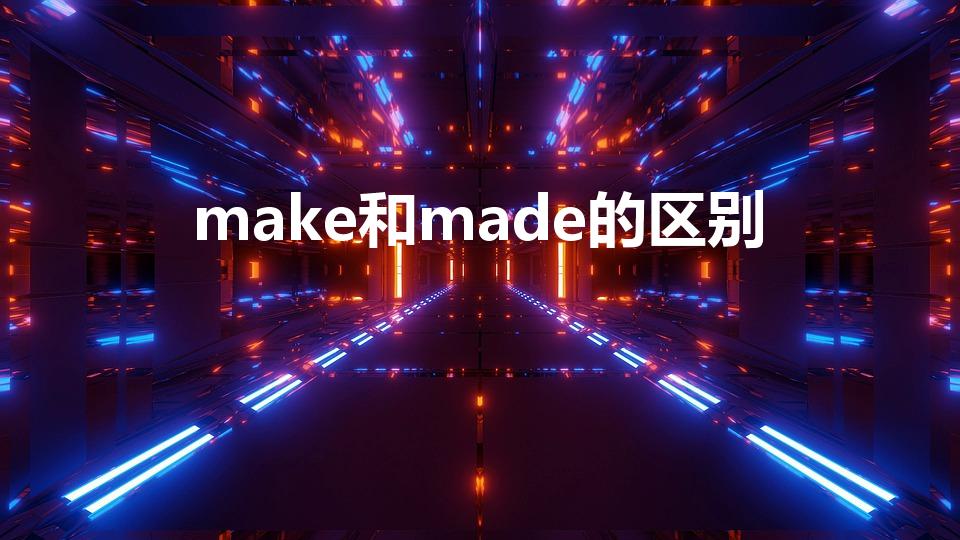 make和made的区别（make made 的区别）