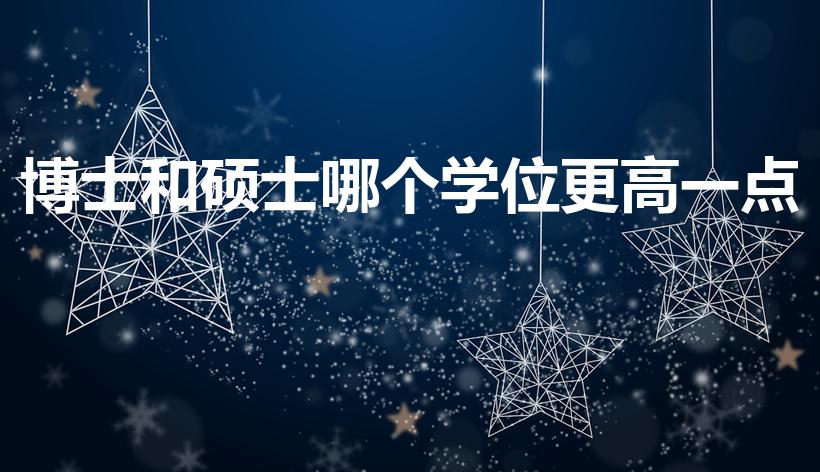 博士和硕士哪个学位更高一点（硕士和博士哪个级别高）