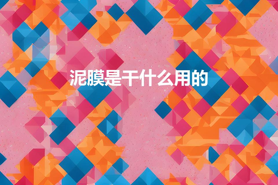 泥膜是干什么用的（泥膜的功效和作用是什么）