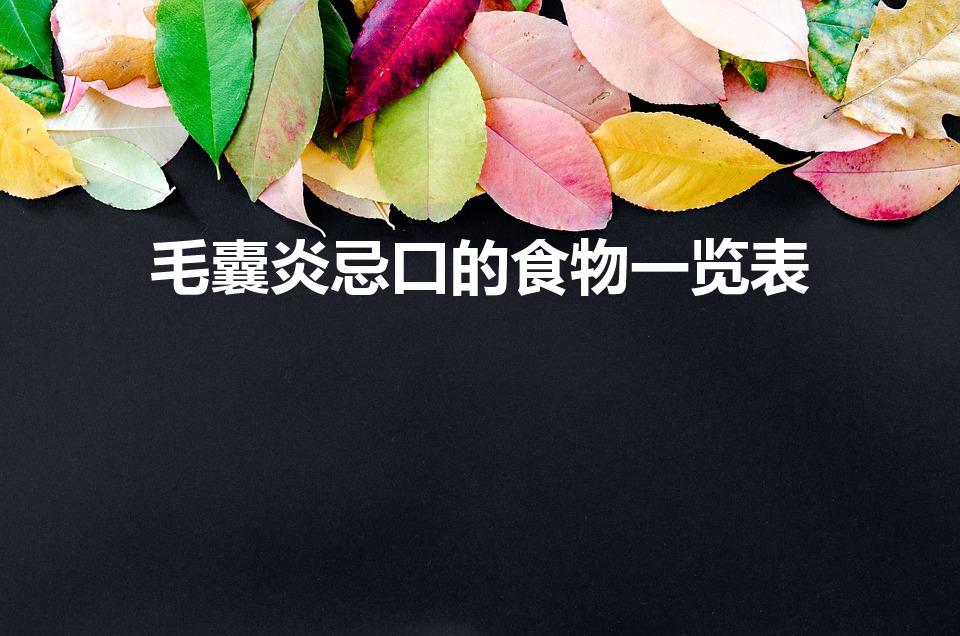 毛囊炎忌口的食物一览表（头皮毛囊炎的饮食）