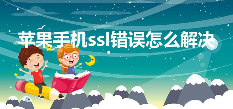苹果手机ssl错误怎么解决（苹果手机发生ssl错误）