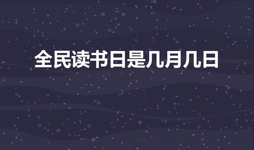 全民读书日是几月几日（全民读书节是哪一天）