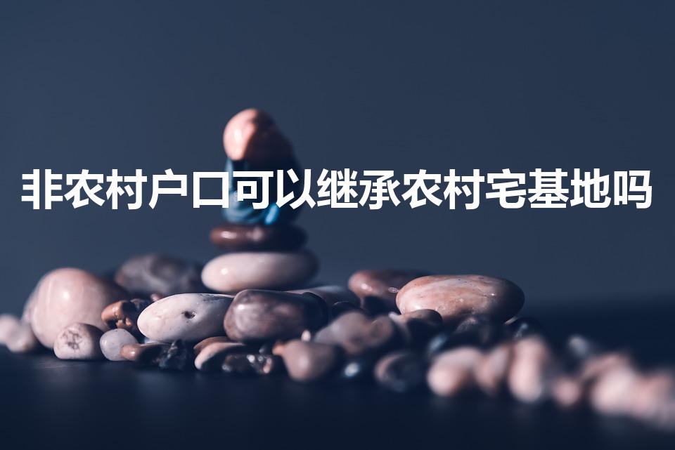 非农村户口可以继承农村宅基地吗
