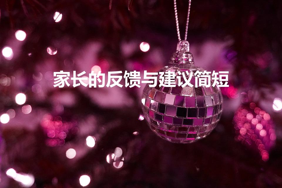 家长的反馈与建议简短（家长反馈意见怎么写30字左右）