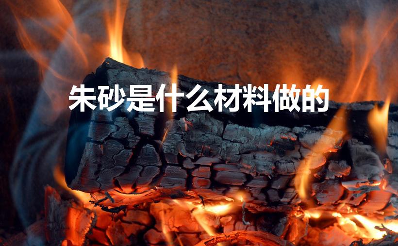 朱砂是什么材料做的（朱砂是矿石吗）
