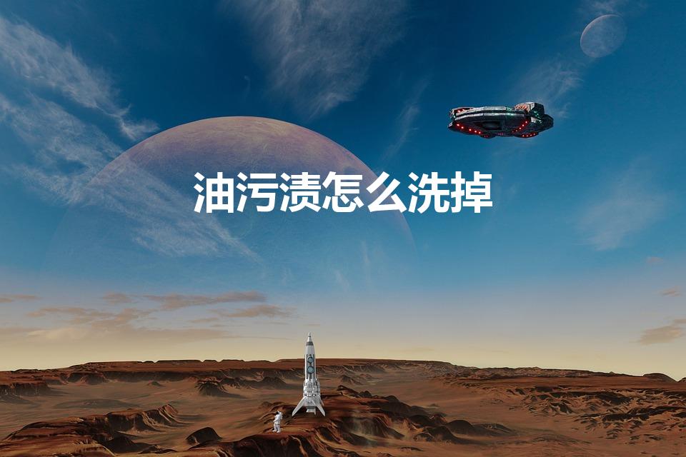 油污渍怎么洗掉（去油渍最好的方法是什么）