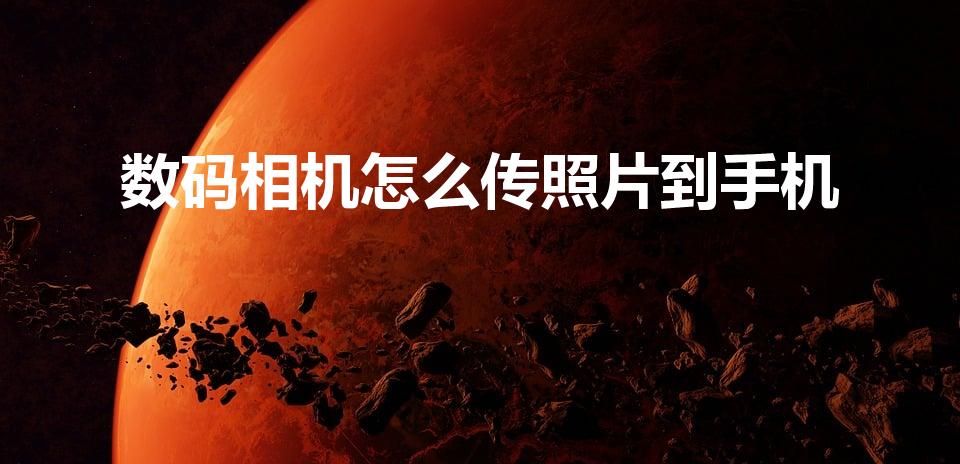 数码相机怎么传照片到手机（相机里的照片怎么传到手机）