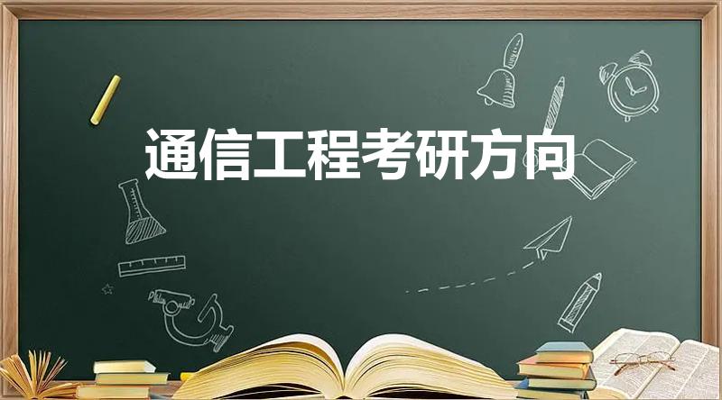 通信工程考研方向（通信工程研究生专业方向）