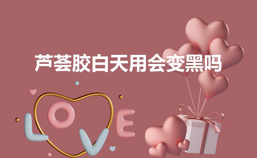 芦荟胶白天用会变黑吗（芦荟胶白天抹是不是会变黑）