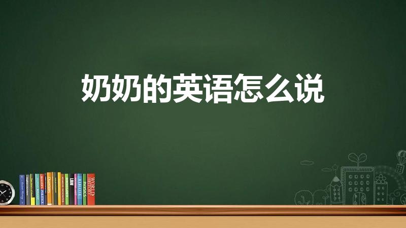 奶奶的英语怎么说（奶奶英文怎么说）