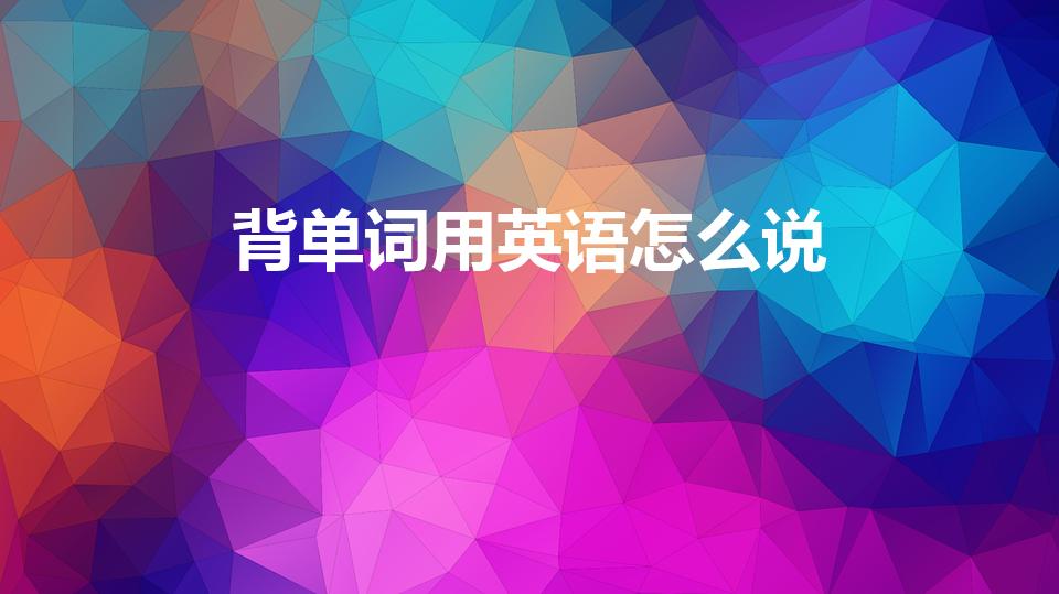 背单词用英语怎么说（“背单词”用英语怎么说）