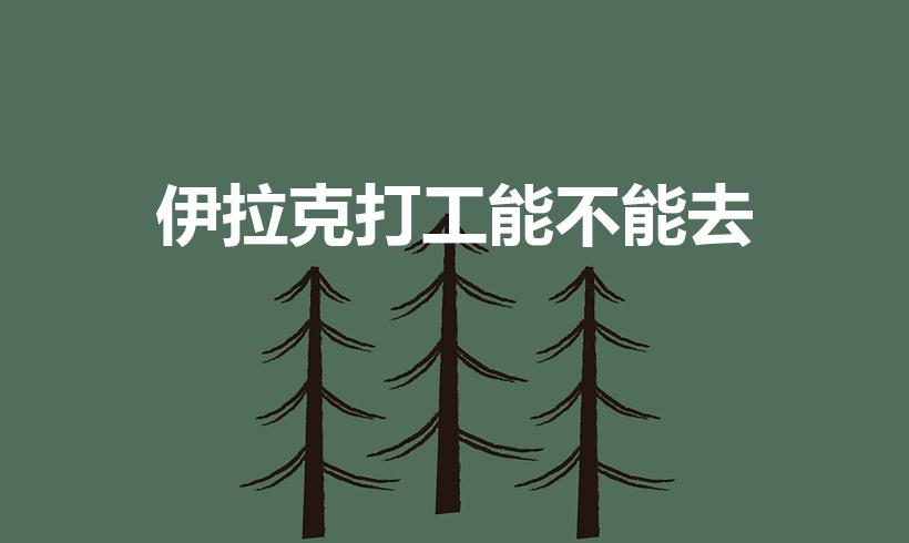 伊拉克打工能不能去（出国伊拉克打工怎么样）
