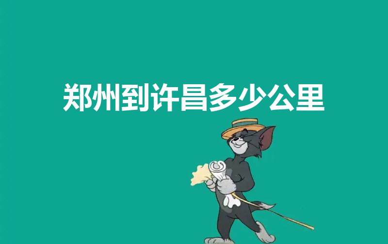 郑州到许昌多少公里（许昌离郑州多远有多少公里）