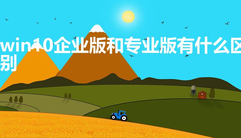 win10企业版和专业版有什么区别