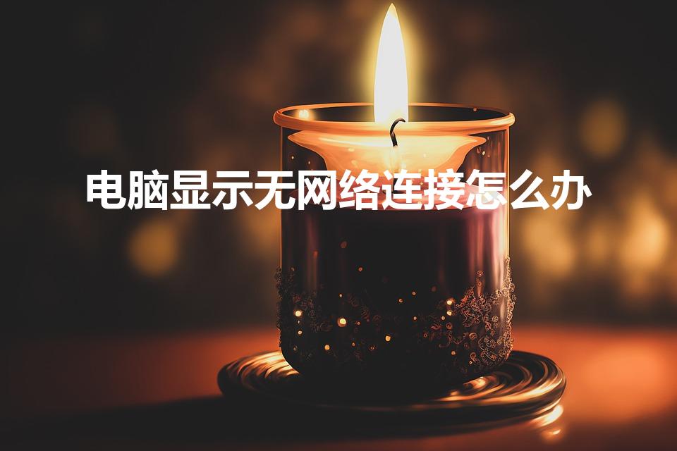 电脑显示无网络连接怎么办（电脑没网络怎么办 连不上）