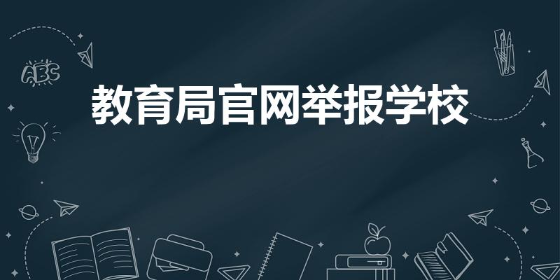教育局官网举报学校（怎么向教育局匿名举报学校）
