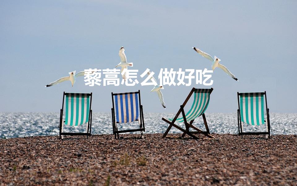 藜蒿怎么做好吃（藜蒿叶子的吃法）