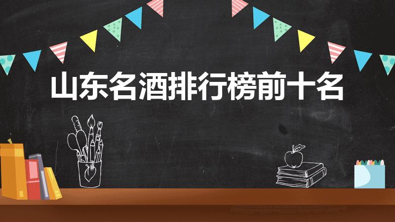 山东名酒排行榜前十名（山东酒品牌排行）