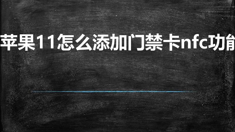 苹果11怎么添加门禁卡nfc功能（苹果11添加门禁卡）