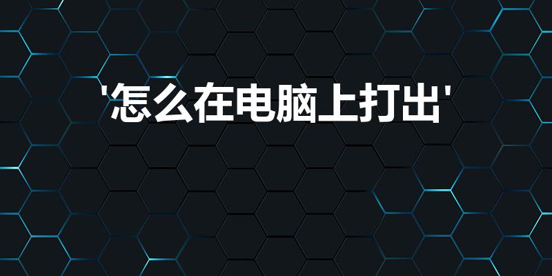 '怎么在电脑上打出'（'在电脑上怎么打'符号）