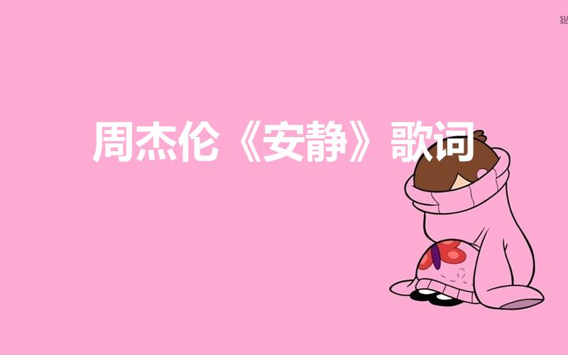 周杰伦《安静》歌词（周杰伦的《安静》 歌词）