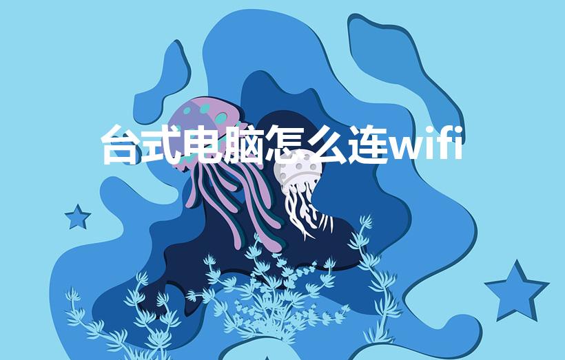 台式电脑怎么连wifi（台式电脑怎么连手机wifi热点）