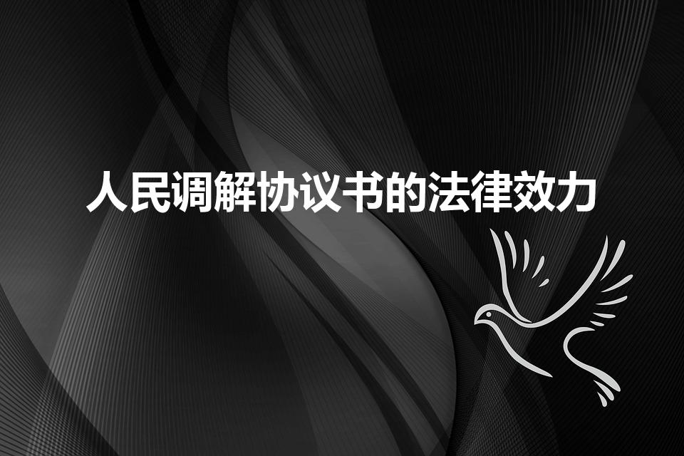 人民调解协议书的法律效力（调解协议书的法律效力）