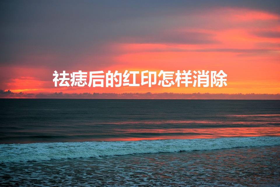 祛痣后的红印怎样消除（点过痣的红印子怎么消掉）