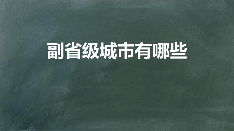 副省级城市有哪些（我国副省级城市有哪几个）
