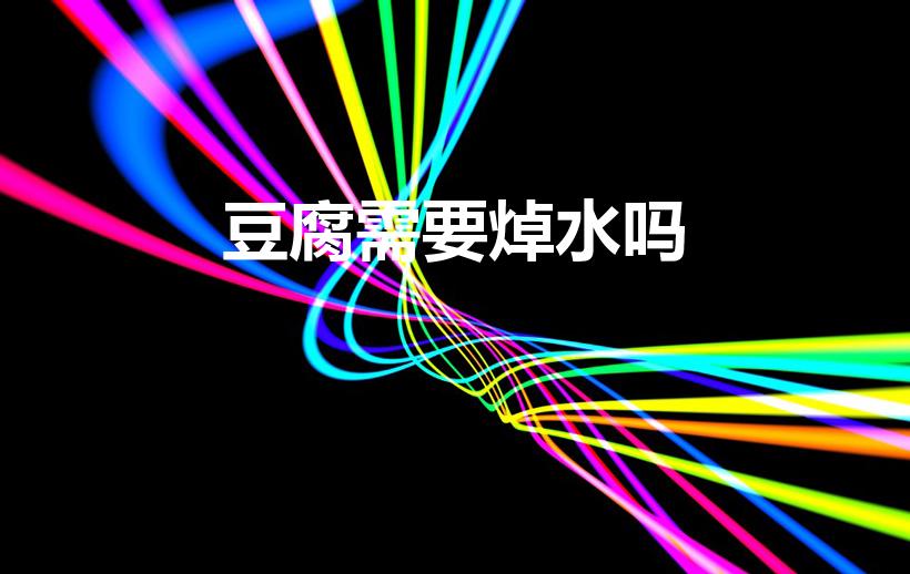 豆腐需要焯水吗（豆腐不焯水可以吃吗）