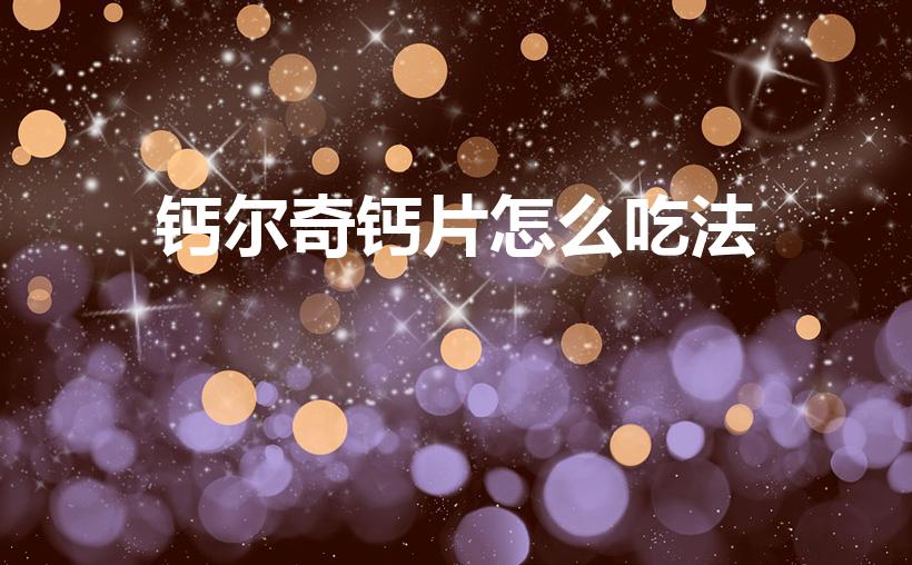 钙尔奇钙片怎么吃法（钙尔奇碳酸钙d3片吃法是怎样的）