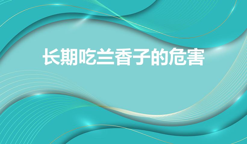 长期吃兰香子的危害（兰香子可以天天吃吗）