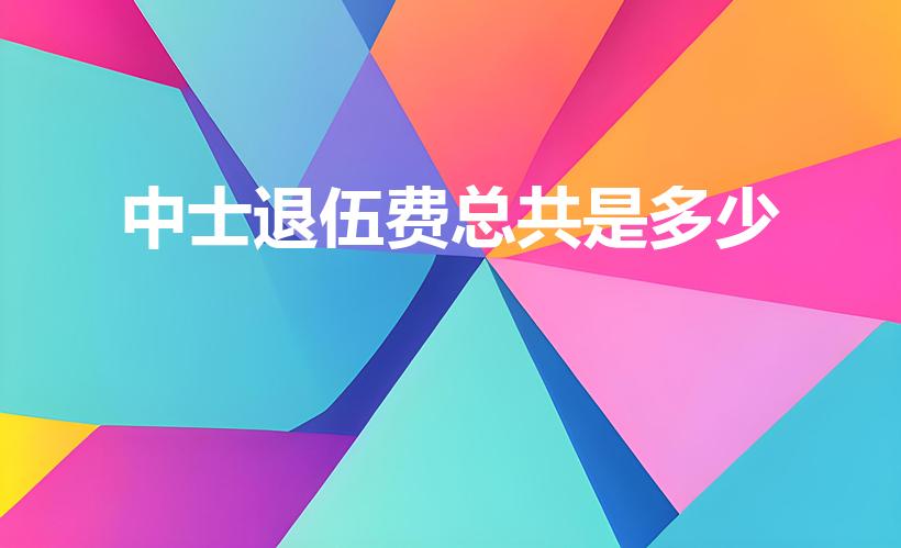 中士退伍费总共是多少（退伍费是多少的标准）