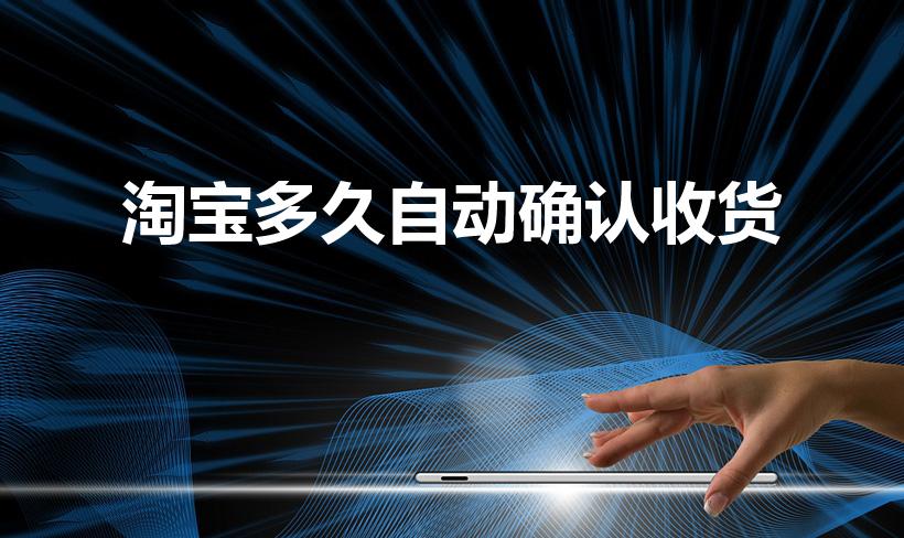 淘宝多久自动确认收货（淘宝购买东西多久会自动确认收货）