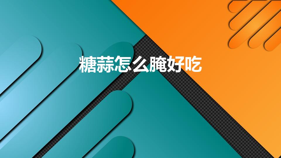 糖蒜怎么腌好吃（糖醋蒜怎么腌制）