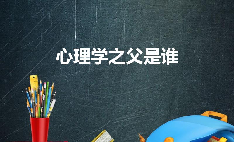 心理学之父是谁（什么被誉为心理学之父或心理学第一人）