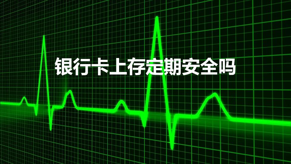 银行卡上存定期安全吗（银行卡里存定期存款安全吗）