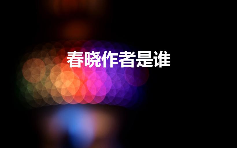 春晓作者是谁（唐诗《春晓》的作者是谁）
