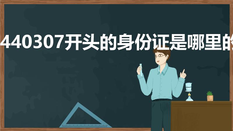 440307开头的身份证是哪里的（深圳土著身份证开头）