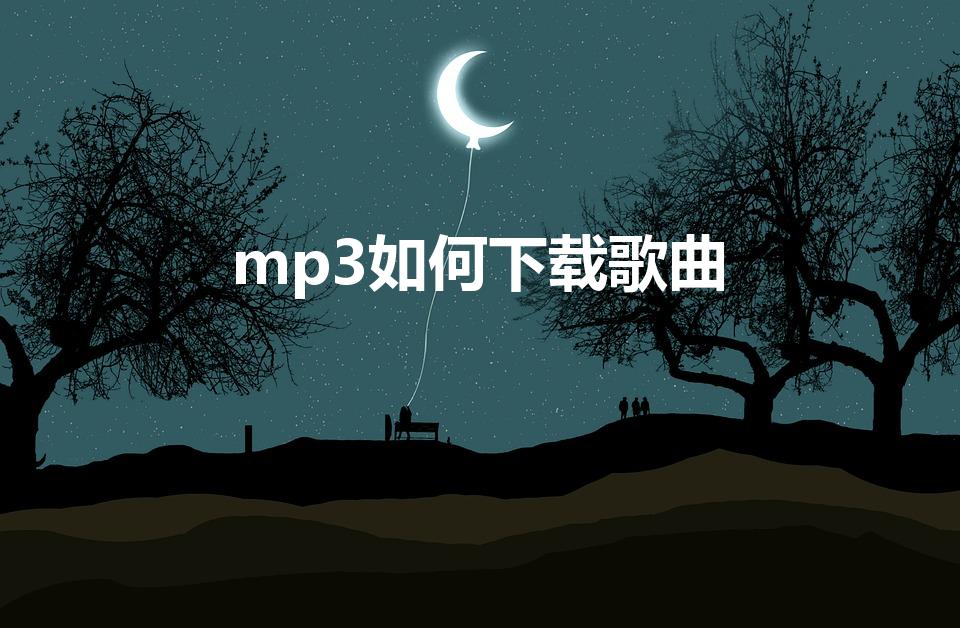 mp3如何下载歌曲（mp3怎么下载音乐）