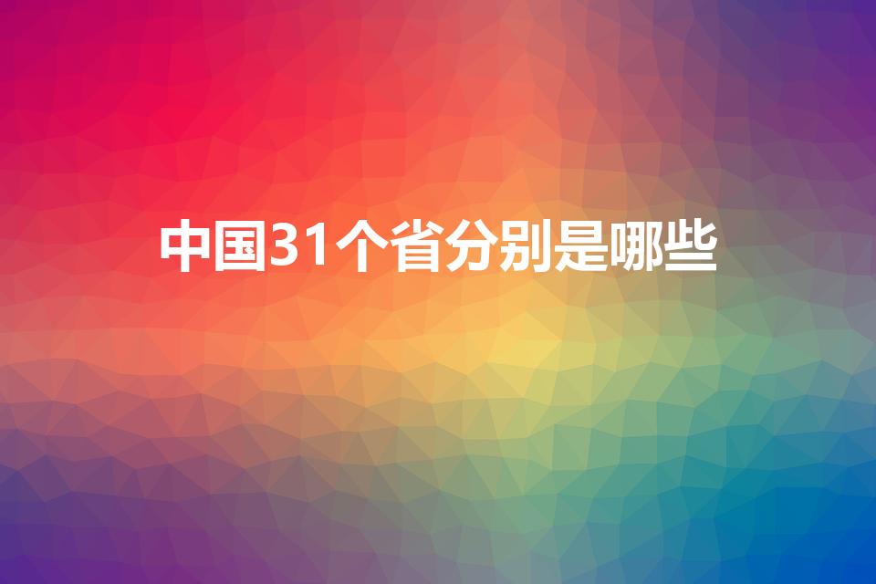 中国31个省分别是哪些（中国31省各是什么）