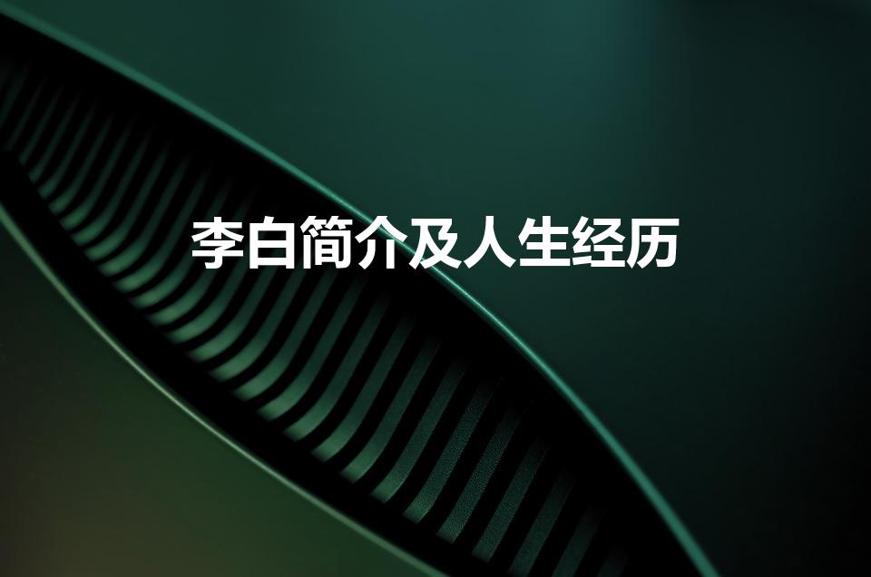 李白简介及人生经历（李白的生平经历(简单介绍)）