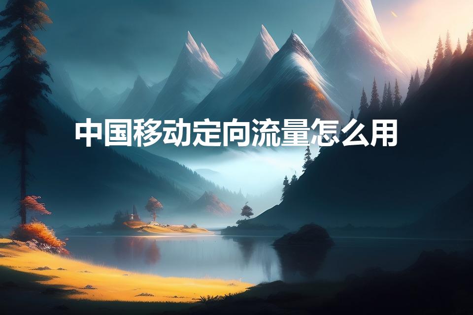 中国移动定向流量怎么用（积分兑换的定向流量怎么使用）