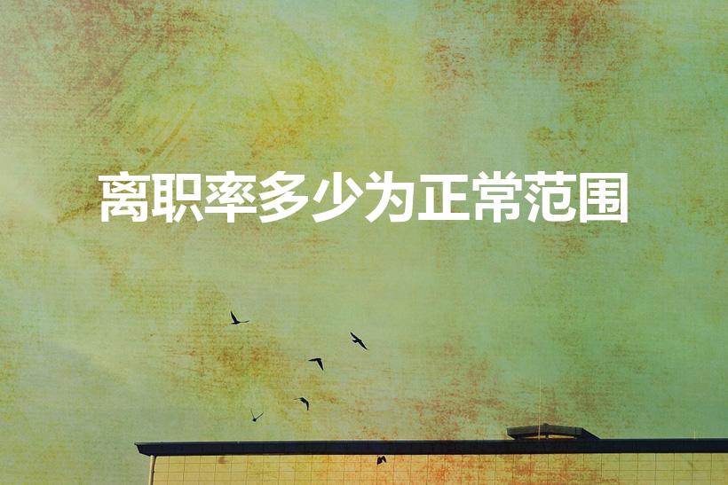 离职率多少为正常范围（劳动离职率不能超过多少比例）