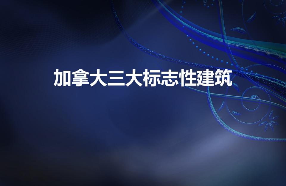加拿大三大标志性建筑（加拿大的标志性建筑）