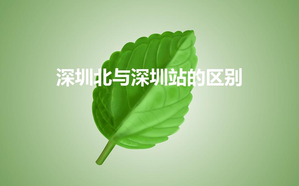 深圳北与深圳站的区别（请问深圳站和深圳北站是一个站吗）